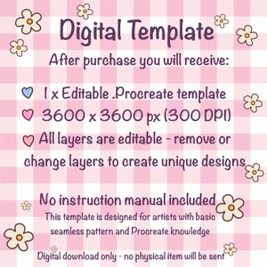 May include: A digital template graphic on a pink and white gingham background with white flower illustrations. The text reads: Digital Template, After purchase you will receive: 1 x Editable .Procreate template, 3600 x 3600 px (300 DPI), All layers are editable, No instruction manual included, This template is designed for artists with basic seamless pattern and Procreate knowledge, Digital download only.