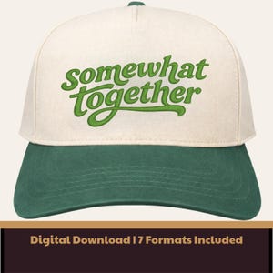 May include: A cream and green baseball cap with the words "somewhat together" embroidered in green script. The cap has a green bill and a green button on top. The text "Digital Download | 7 Formats Included" is at the bottom.