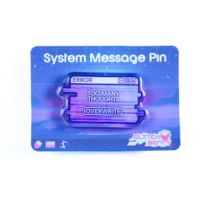 May include: A rectangular pin with a computer error message design. The pin reads "ERROR", "TOO MANY THOUGHTS", and "OVERWRITE" in white text. The pin is on a blue backing with the text "System Message Pin".