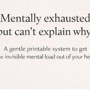 以下が含まれることがあります： クリーム色の背景に黒い文字で「Mentally exhausted but can't explain why?」と「A gentle printable system to get the invisible mental load out of your head.」と書かれています。