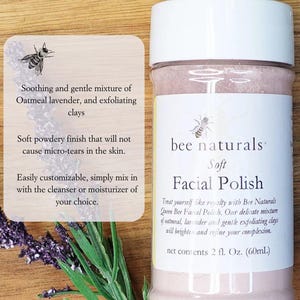 May include: A white jar with a pink lid and a pink label that says "bee naturals Soft Facial Polish". The label also says "Treat yourself like royalty with Bee Naturals Queen Bee Facial Polish. Our delicate mixture of oatmeal, lavender and gentle exfoliating clays will brighten and refine your complexion. net contents 2 fl. Oz. (60mL)"