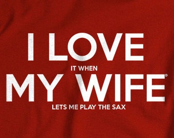 Saxophone T shirt Sax music gifts gift for men husband I LOVE it when My Wife® Brand Saxaphone Player