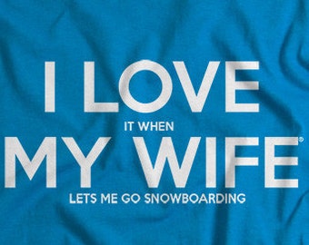 Snowboard Shirt for Husband Snowboarding Father's Day gift for snowboarder I LOVE it when MY Wife® Lets Me Go Snowboarding snow board shirts