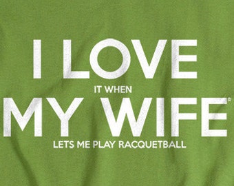 Racquetball shirt for husband wife lets me play racquetball shirts mens sports tshirts I LOVE it when MY Wife® Brand racquetball player men