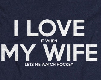 Hockey Shirt for Hockey Dad Husband I LOVE it when MY Wife® lets me watch Hockey tshirt sports shirt birthday or anniversary gifts