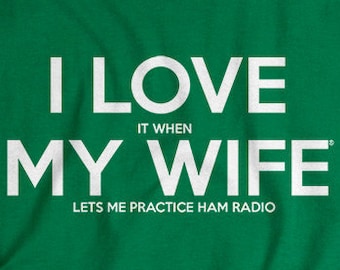 Ham Radio tshirt funny I LOVE it when MY Wife® Brand tee shirt amateur radio gift for husband ham radio t shirt gift for men