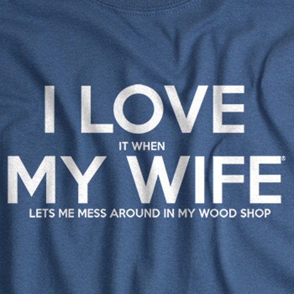 Wood Shop Husband Gift - Carpenter gifts - woodworker shirt I LOVE it when MY Wife® Brand woodshop wood tools wood worker t shirt