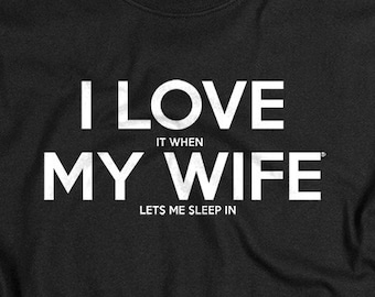 Funny Gift for Husband, I Love It When My Wife ® Lets Me Sleep In, funny Tshirt for Men, Christmas gift for him, mens gifts, for men