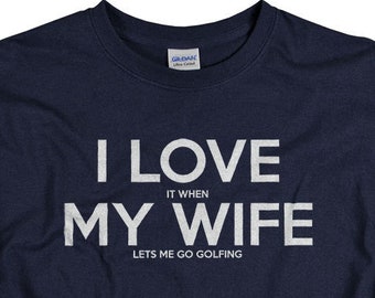 Golf T-shirt | Golf Gifts for Men | I LOVE it when MY WIFE® | Golfing Gifts For Men | Father's Day Gift