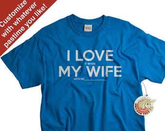 Funny Gifts for Husband - Custom T Shirts for Men - I Love It When My Wife T Shirts - Add Any Activity!