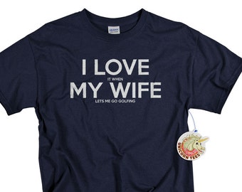 Christmas Gifts for Men - Golf Gifts - Shirt - Husband Gift -  I Love It When My Wife Lets Me Go Golfing ®
