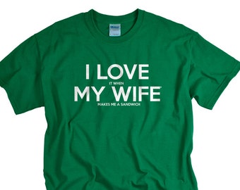 Gag Gifts - Funny Tshirts - Shirts - Gifts for Men - I Love It When My Wife Makes Me a Sandwich T-Shirt