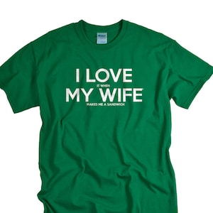 Gifts for Husband - Funny Husband Gift - I Love It When My Wife Makes Me a Sandwich Shirt - I Love It When My Wife Brand Tshirts