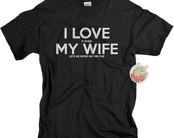 Gifts for Husband - Car Gifts - Shirt for Men - I LOVE it when MY Wife ®  Lets Me Work On The Car T-shirt