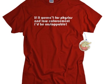 Physics tshirt If it weren't for physics and law enforcement, I would be unstoppable! geek t shirt funny science gift for men