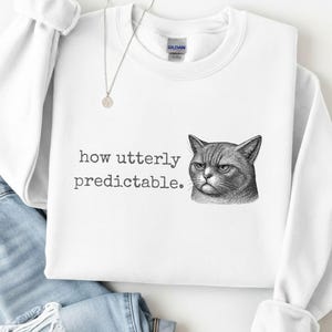 Sarcastic Cat Sweatshirt | How Utterly Predictable Crewneck