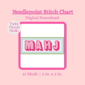 May include: A digital download of a needlepoint stitch chart with the word "MAHJ" in pink block letters. The chart is 5 inches by 2 inches and has a 13 mesh count. The design is set against a light pink background with a pink border.