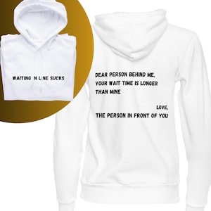 Peut inclure: Sweat à capuche blanc avec texte noir à l'avant et à l'arrière. L'avant dit "WAITING ONLINE SUCKS." Le dos dit : "CHER PERSONNE DERRIÈRE MOI, VOTRE TEMPS D'ATTENTE EST PLUS LONG QUE LE MIEN. AMOUR, LA PERSONNE DEVANT VOUS."