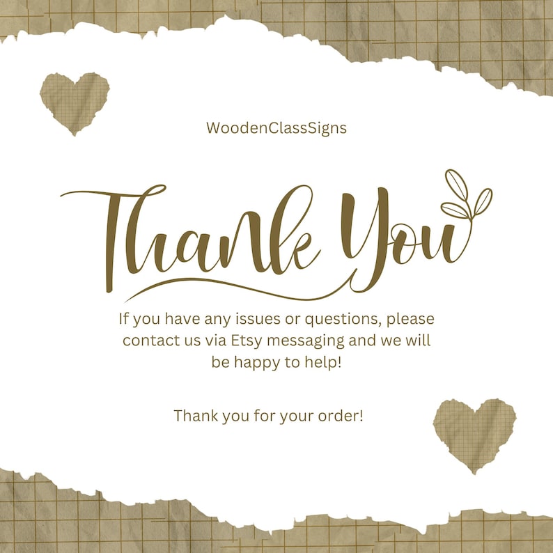 May include: A thank you card with a torn paper design. The words "Thank You" are written in elegant script. The card also includes the text "If you have any issues or questions, please contact us via Etsy messaging and we will be happy to help!" and "Thank you for your order!"