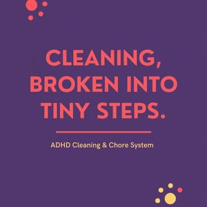 Peut inclure: Un graphique violet avec du texte corail qui indique CLEANING, BROKEN INTO TINY STEPS. En dessous, une ligne horizontale et le texte ADHD Cleaning & Chore System. Le design présente de petits cercles corail et jaunes en haut à gauche et en bas à droite.