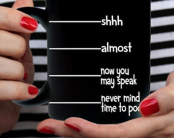 Funny Coffee Mug, Shhh Almost Now You May Speak Never Mind Time To Poop, Coffee Cup Fun Gift for Dad, Husband, Wife, Mom - Two Sizes