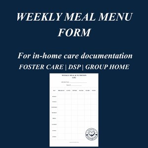 May include: A dark blue background with white text that reads "WEEKLY MEAL MENU FORM". Below, it says "For in-home care documentation" and "FOSTER CARE | DSP | GROUP HOME". A white form is in the center.