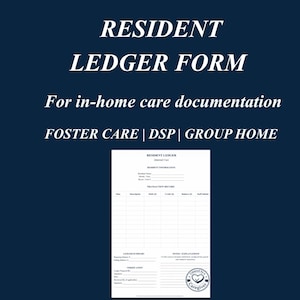 May include: A Resident Ledger Form for in-home care documentation. The text includes "FOSTER CARE | DSP | GROUP HOME" on a dark blue background. The form itself is white with black text and lines.