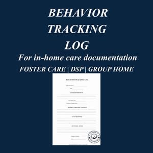 May include: A white Behavior Tracking Log on a dark blue background. The log includes sections for individual name, date, behavior triggers, and outcome notes. Text at the top reads "BEHAVIOR TRACKING LOG". Additional text includes "For in-home care documentation" and "FOSTER CARE | DSP | GROUP HOME".