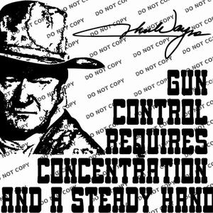 May include: A black and white graphic design featuring a portrait of a man wearing a cowboy hat, a signature above the portrait, and the text "GUN CONTROL REQUIRES CONCENTRATION AND A STEADY HAND" printed in a bold, block-style font below the image.