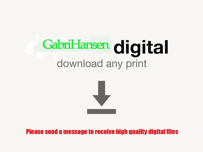 May include: A digital graphic with the text "GabriHansen digital" in green and black, and "download any print" in gray. A downward arrow graphic is centered below the text. The text "Please send a message to receive high quality digital files" is in red.