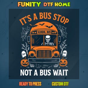 May include: A graphic design featuring an orange school bus driven by a skeleton, with text reading IT'S A BUS STOP NOT A BUS WAIT. The illustration includes spiderwebs, bats, bare trees, two tombstones marked RIP, and two jack-o'-lanterns.