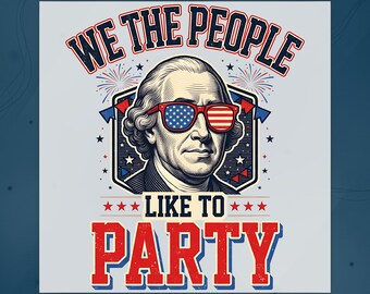 We The People Like To Party DTF Transfer, Funny George Washington 4th Of July Ready To Press, American Flag Sunglasses Heat Transfer