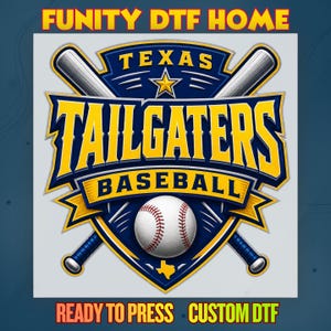 May include: A baseball-themed graphic with the text "FUNITY DTF HOME" at the top and "READY TO PRESS CUSTOM DTF" at the bottom. The design features a baseball, bats, and the words "TEXAS TAILGATERS BASEBALL" in a bold, yellow and blue color scheme.