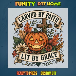 May include: A graphic design featuring a central orange jack-o'-lantern surrounded by autumn leaves, sunflowers, and a wooden cross. The text reads CARVED BY FAITH at the top and LIT BY GRACE at the bottom on banners, with FUNITY DTF HOME above.