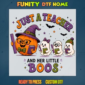 May include: A graphic design featuring a pumpkin wearing a witch hat, glasses, and a bow tie, holding a ruler and book, alongside three small ghosts holding books and pencils. Text reads: FUNITY DTF HOME, JUST A TEACHER AND HER LITTLE BOOS, READY TO PRESS CUSTOM DTF.