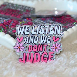 We Listen, We Don't Judge – Acrylic Flatback • Pink Floral Quote Craft Supply (41.5mm x 49.8mm)