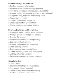 May include: A detailed checklist for moving house administration in the UK, covering essential tasks before, during, and after the move. The checklist is divided into sections such as 'Before Exchange of Contracts' and 'Completion Day'.