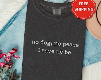 No Dog No Peace Leave Me Be Shirt | Dog Loss Remembrance Tee | Dog Sympathy Gift | Comfort Colors Shirt | Dog Memorial Tee