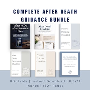 May include: A bundle of six printable guides with the title "COMPLETE AFTER DEATH GUIDANCE BUNDLE". The guides include checklists and guides for handling accounts, paperwork, and funeral planning. The bundle is 8.5 x 11 inches and includes 150+ pages.
