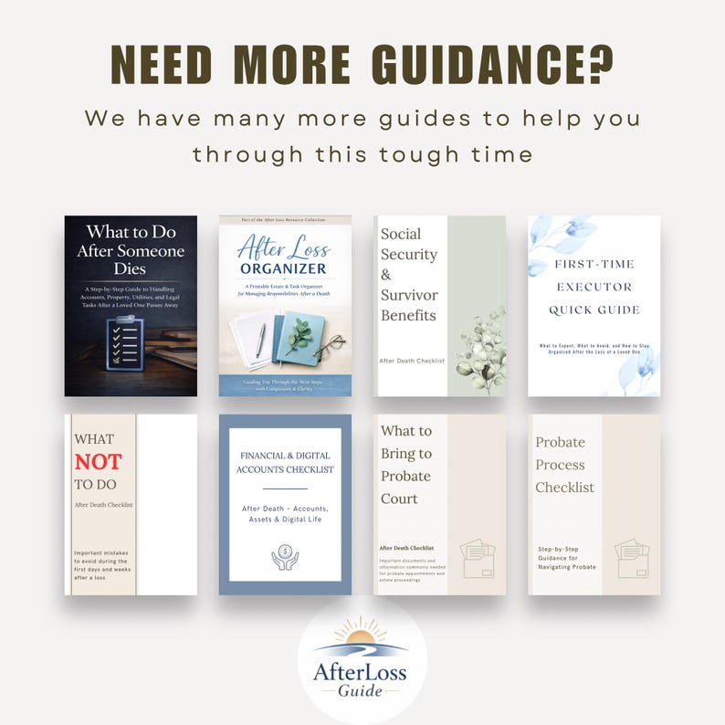 May include: A collection of eight informational guides titled What to Do After Someone Dies, After Loss Organizer, Social Security & Survivor Benefits, First-Time Executor Quick Guide, What NOT TO DO, Financial & Digital Accounts Checklist, What to Bring to Probate Court, and Probate Process Checklist.