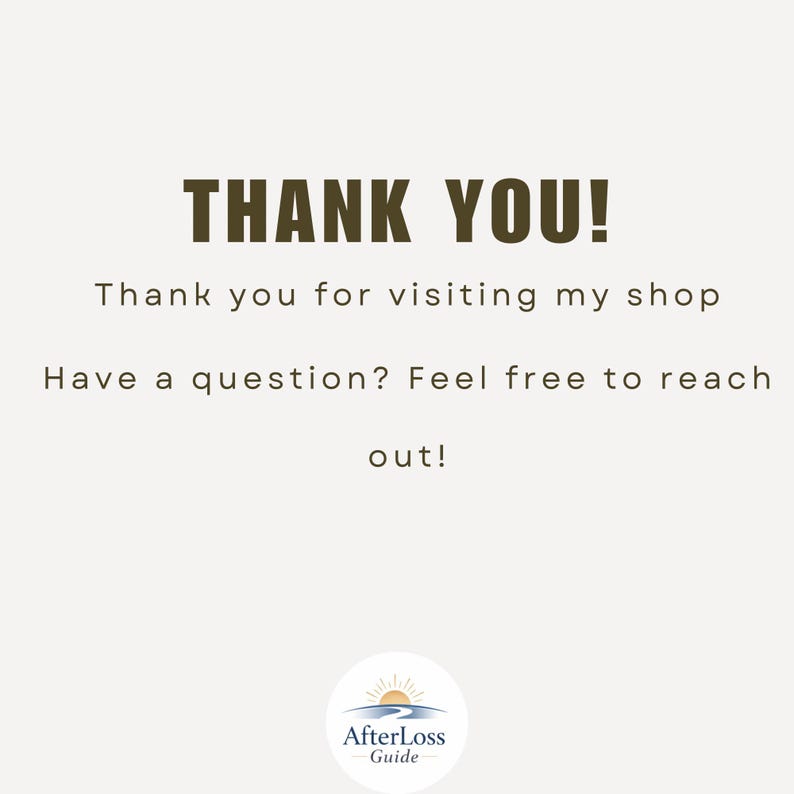 May include: A digital graphic with a light beige background featuring dark brown text that reads: THANK YOU! Thank you for visiting my shop. Have a question? Feel free to reach out! At the bottom is a circular logo with the text AfterLoss Guide.
