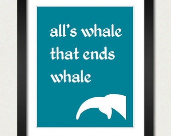 All's Whale that Ends Whale Poster - Whale Print - Shakespeare Quote Humor - Whale Art - Nursery Decor / Wall Hanging - Multiple Colors