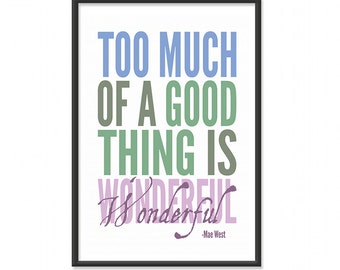 Inspirational Quotes Print / Inspirational Poster / Too Much of a Good Thing is Wonderful - Mae West - 13x19 Art Print