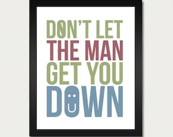 Don't Let the Man Get You Down - Inspirational Quote / Motivational Print /  - 8.5x11 Art Print or 13x19 Poster / Wall Hanging