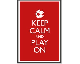 Keep Calm and Carry On - Keep Calm and Play On Soccer - Soccer Poster - Multiple COLORS - 8x10 or 13x19 Art Print