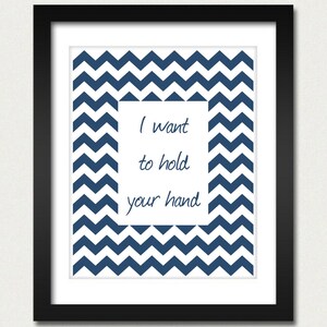 Chevron Poster - I Want to Hold Your Hand Love Poster Inspirational Poster - Geometric Print - Kitchen Wall Poster - 8x10 or 13x19 Poster