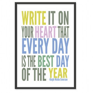 Inspirational Quotes / Write it on your Heart that Every Day is the Best Day of the Year - Ralph Waldo Emerson - 13x19 Art Print