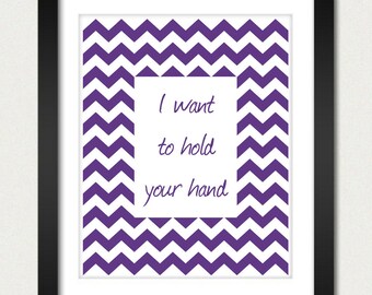 Chevron Poster - I Want to Hold Your Hand Love Poster Inspirational Poster - Geometric Print - Kitchen Wall Poster - 8x10 or 13x19 Poster