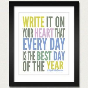 Inspirational Quotes / Write it on your Heart that Every Day is the Best Day of the Year - Ralph Waldo Emerson