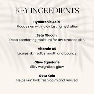 May include: A cream-colored graphic lists key skincare ingredients: Hyaluronic Acid, Beta Glucan, Vitamin B5, Olive Squalane, and Gotu Kola. Each ingredient is followed by a brief description of its benefits for the skin.